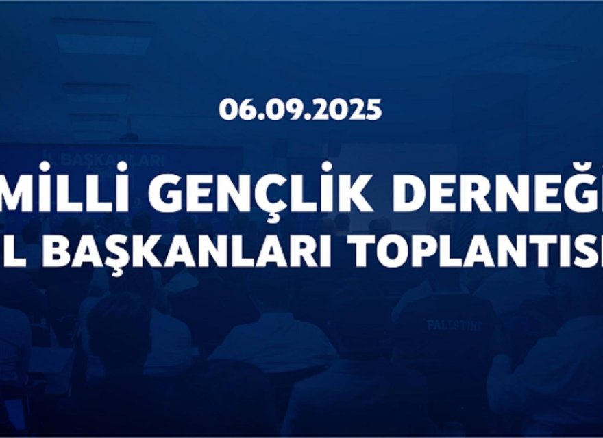 MİLLİ GENÇLİK DERNEĞİ İL BAŞKANLARI TOPLANTISI (06.09.2025)